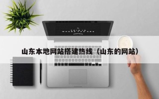 灵宝山东本地网站搭建热线（山东的网站）