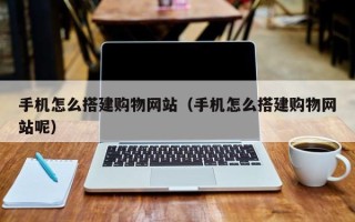 灵宝手机怎么搭建购物网站（手机怎么搭建购物网站呢）