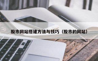 灵宝股市网站搭建方法与技巧（股市的网站）