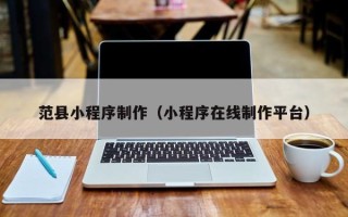 灵宝范县小程序制作（小程序在线制作平台）