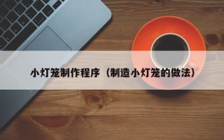 灵宝小灯笼制作程序（制造小灯笼的做法）
